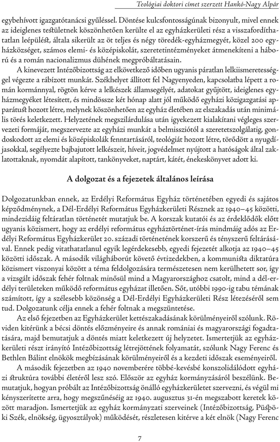 töredék-egyházmegyét, közel 200 egyházközséget, számos elemi- és középiskolát, szeretetintézményeket átmenekíteni a háború és a román nacionalizmus dühének megpróbáltatásain.