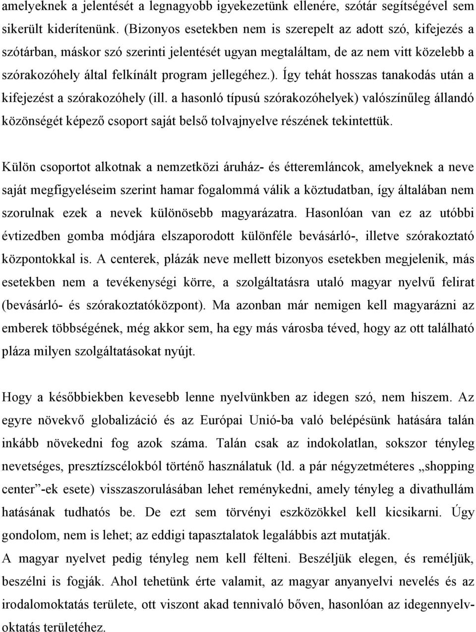 ). Így tehát hosszas tanakodás után a kifejezést a szórakozóhely (ill. a hasonló típusú szórakozóhelyek) valószínűleg állandó közönségét képező csoport saját belső tolvajnyelve részének tekintettük.