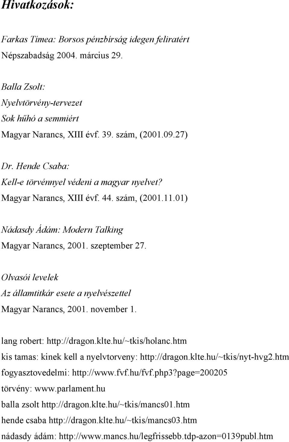 Olvasói levelek Az államtitkár esete a nyelvészettel Magyar Narancs, 2001. november 1. lang robert: http://dragon.klte.hu/~tkis/holanc.htm kis tamas: kinek kell a nyelvtorveny: http://dragon.klte.hu/~tkis/nyt-hvg2.