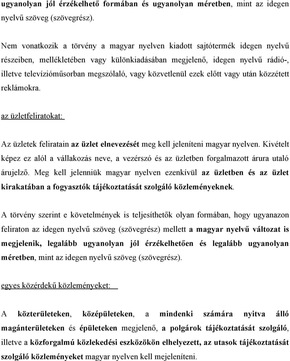 közvetlenül ezek előtt vagy után közzétett reklámokra. az üzletfeliratokat: Az üzletek feliratain az üzlet elnevezését meg kell jeleníteni magyar nyelven.