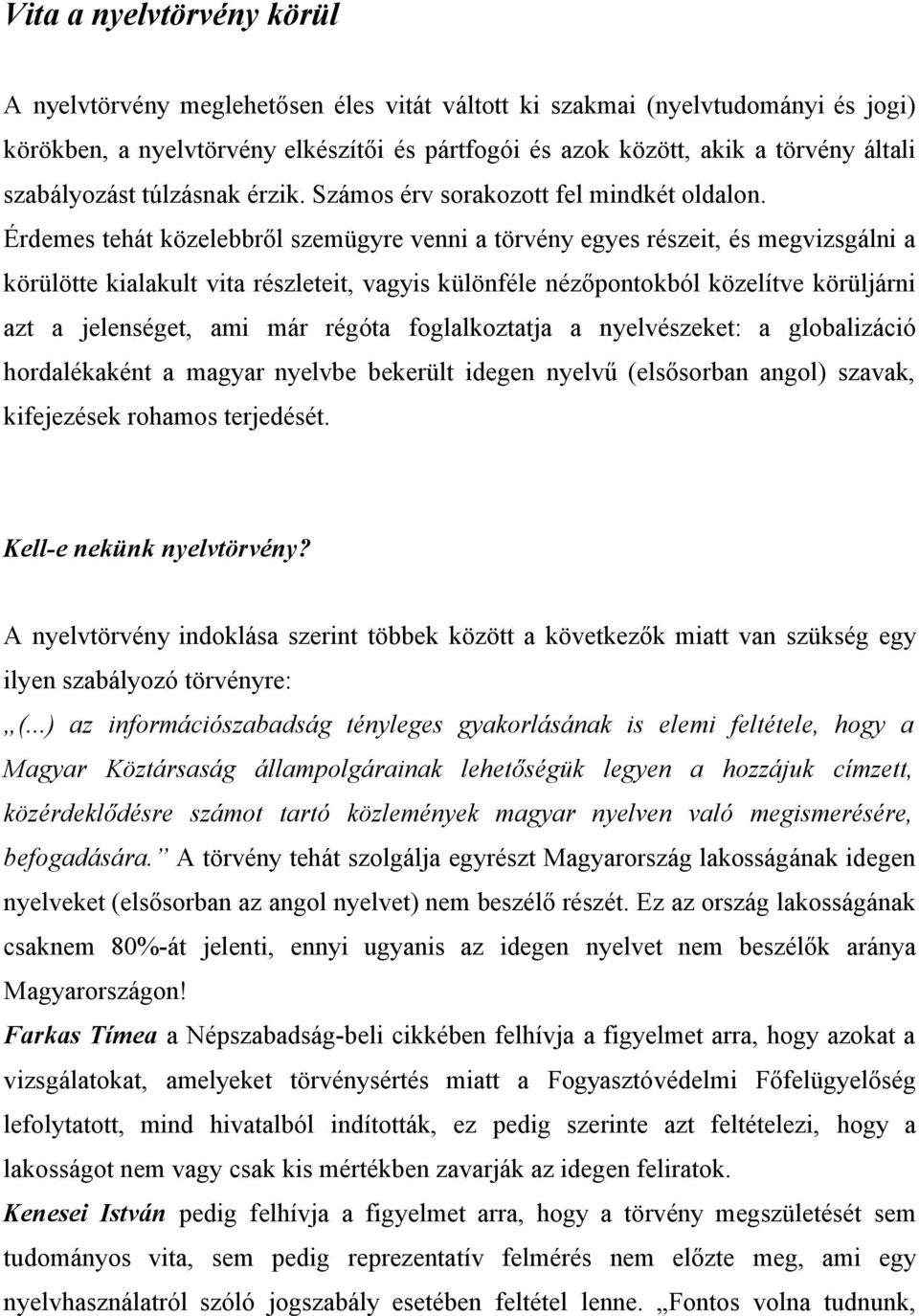 Érdemes tehát közelebbről szemügyre venni a törvény egyes részeit, és megvizsgálni a körülötte kialakult vita részleteit, vagyis különféle nézőpontokból közelítve körüljárni azt a jelenséget, ami már