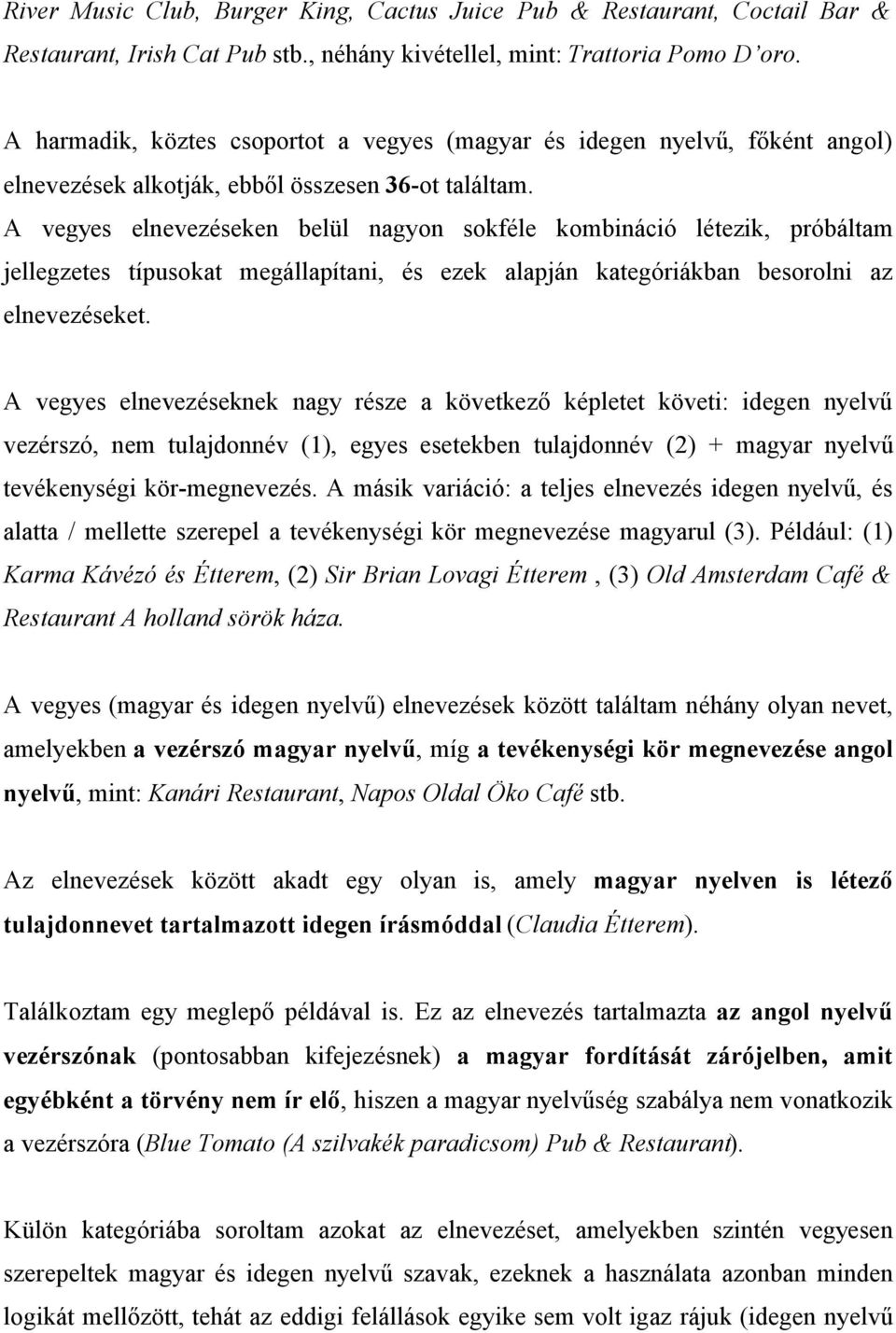 A vegyes elnevezéseken belül nagyon sokféle kombináció létezik, próbáltam jellegzetes típusokat megállapítani, és ezek alapján kategóriákban besorolni az elnevezéseket.