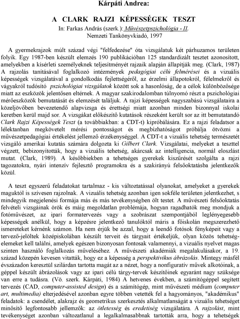 Egy 1987-ben készült elemzés 190 publikációban 125 standardizált tesztet azonosított, amelyekben a kísérleti személyeknek teljesítményét rajzaik alapján állapítják meg.