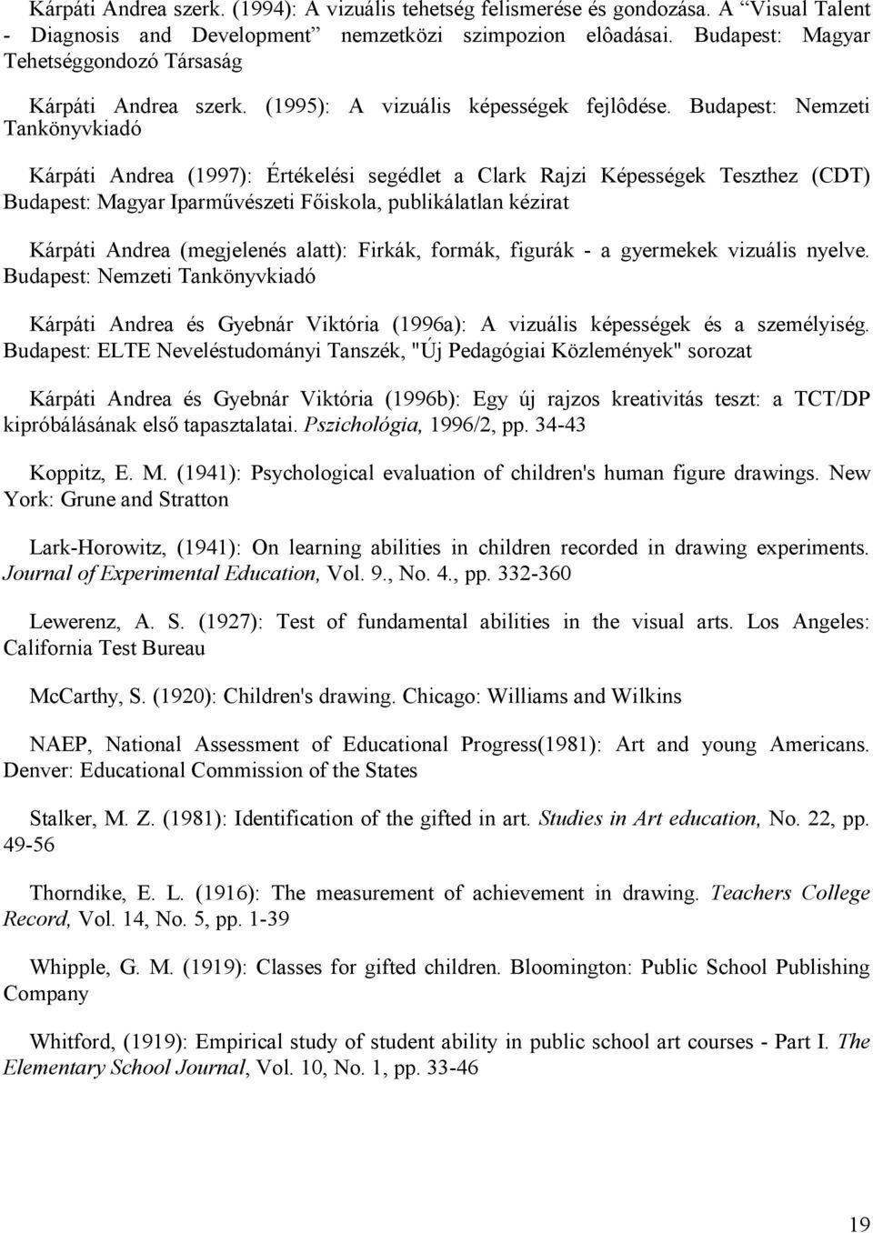Budapest: Nemzeti Tankönyvkiadó Kárpáti Andrea (1997): Értékelési segédlet a Clark Rajzi Képességek Teszthez (CDT) Budapest: Magyar Iparművészeti Főiskola, publikálatlan kézirat Kárpáti Andrea