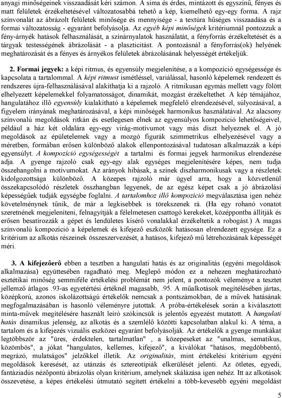 Az egyéb képi minőségek kritériumnál pontozzuk a fény-árnyék hatások felhasználását, a színárnyalatok használatát, a fényforrás érzékeltetését és a tárgyak testességének ábrázolását - a plaszticitást.