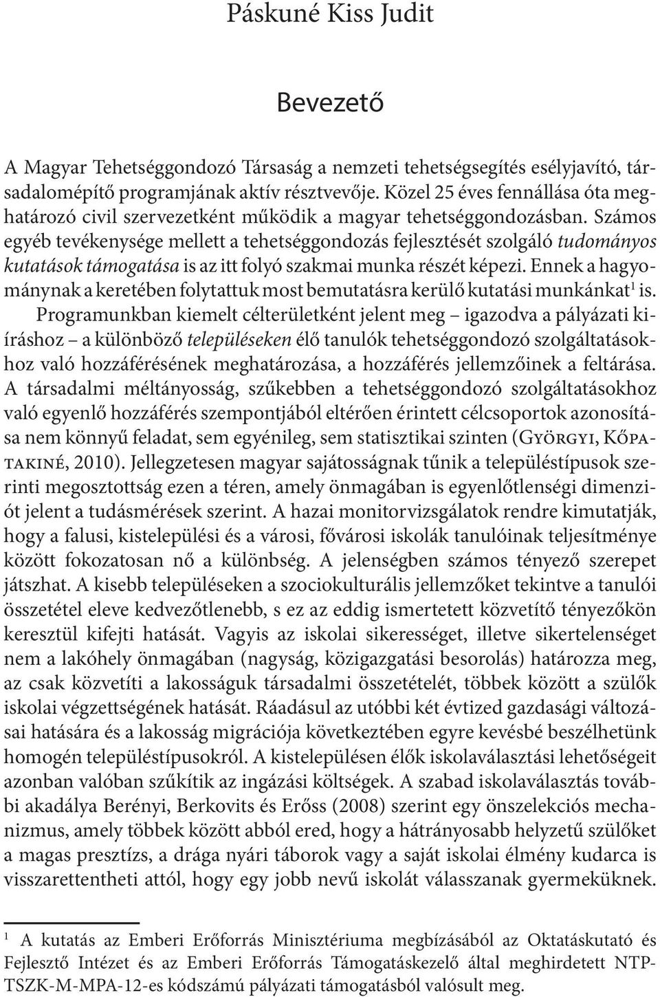 Számos egyéb tevékenysége mellett a tehetséggondozás fejlesztését szolgáló tudományos kutatások támogatása is az itt folyó szakmai munka részét képezi.