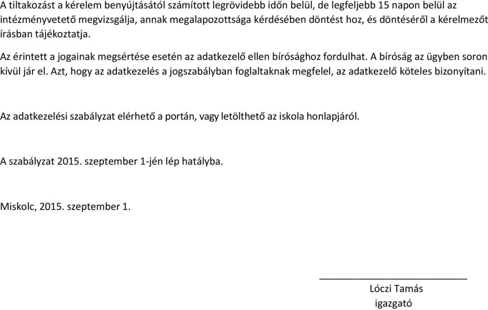 A bíróság az ügyben soron kívül jár el. Azt, hogy az adatkezelés a jogszabályban foglaltaknak megfelel, az adatkezelő köteles bizonyítani.