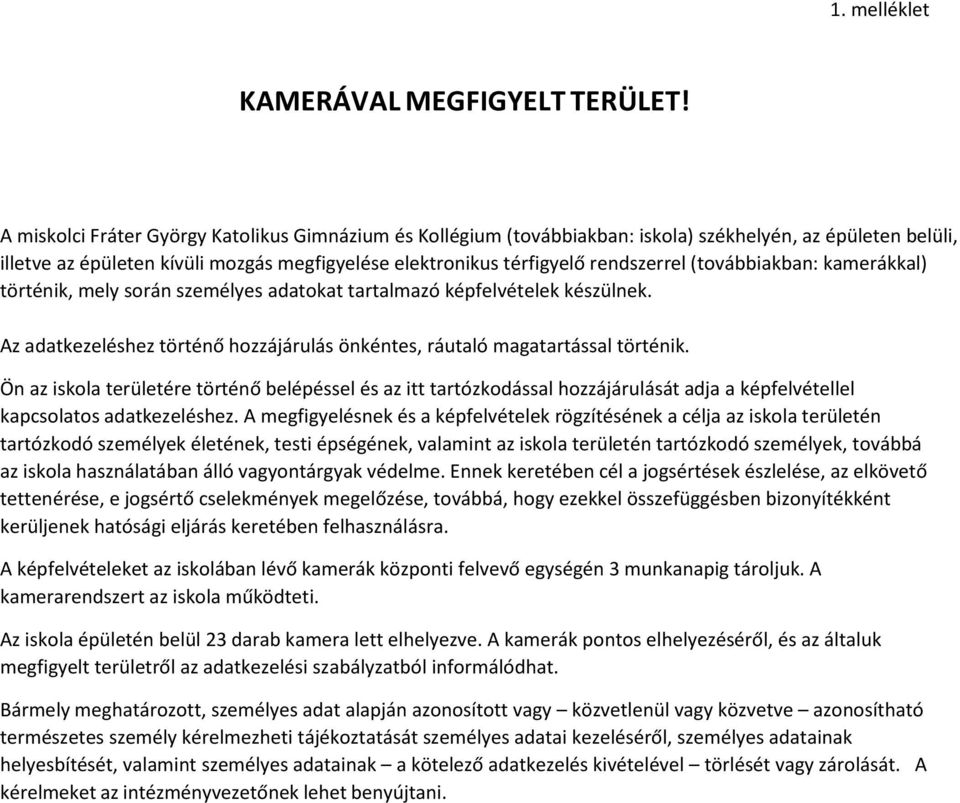 (továbbiakban: kamerákkal) történik, mely során személyes adatokat tartalmazó képfelvételek készülnek. Az adatkezeléshez történő hozzájárulás önkéntes, ráutaló magatartással történik.