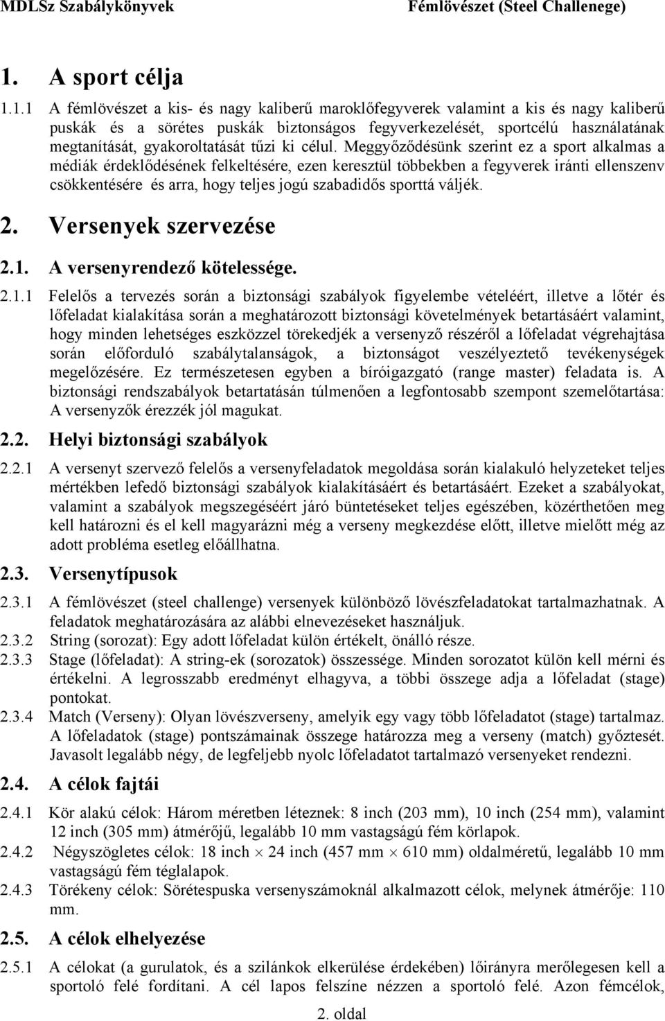 Meggyőződésünk szerint ez a sport alkalmas a médiák érdeklődésének felkeltésére, ezen keresztül többekben a fegyverek iránti ellenszenv csökkentésére és arra, hogy teljes jogú szabadidős sporttá