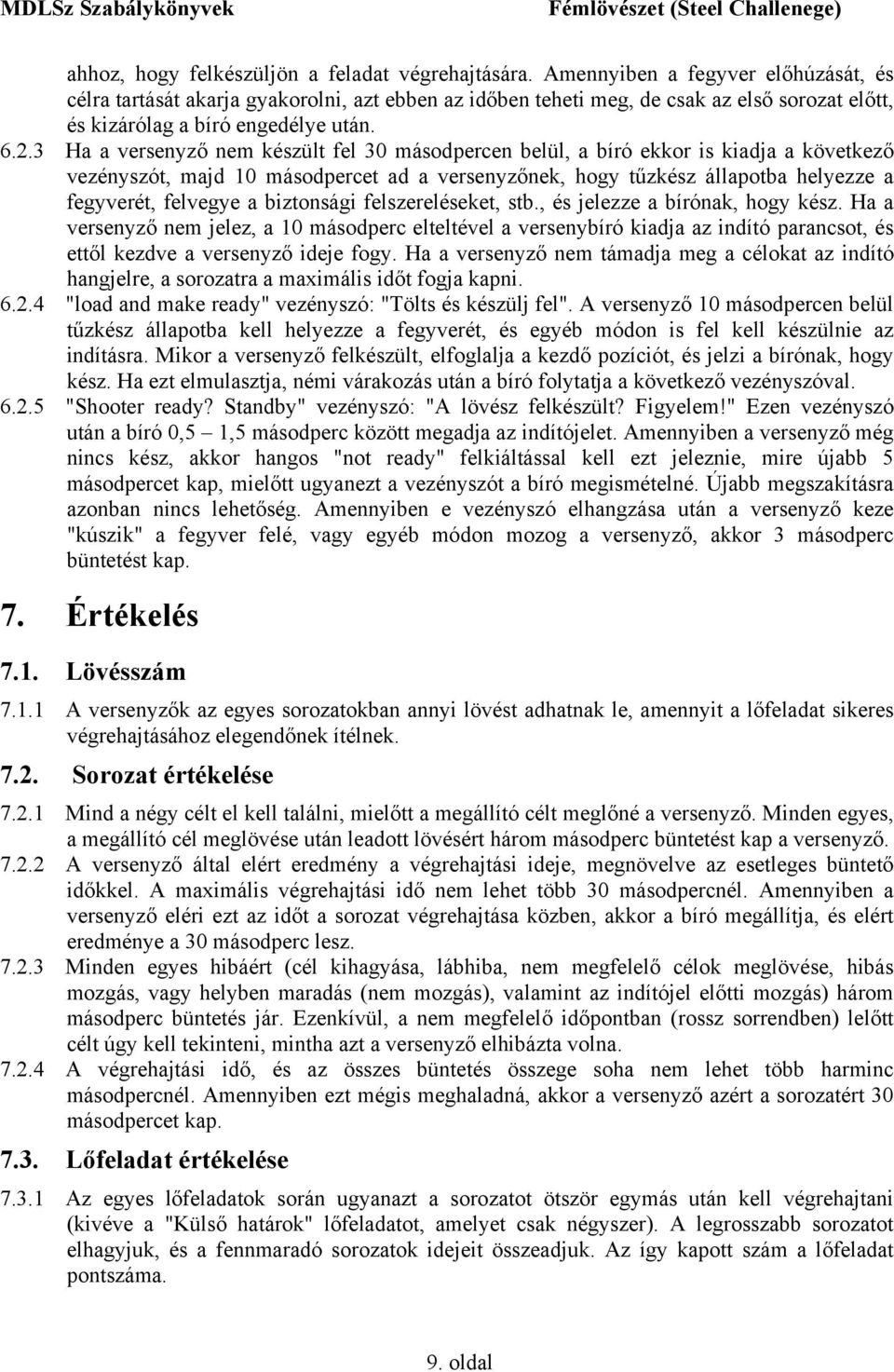 3 Ha a versenyző nem készült fel 30 másodpercen belül, a bíró ekkor is kiadja a következő vezényszót, majd 10 másodpercet ad a versenyzőnek, hogy tűzkész állapotba helyezze a fegyverét, felvegye a