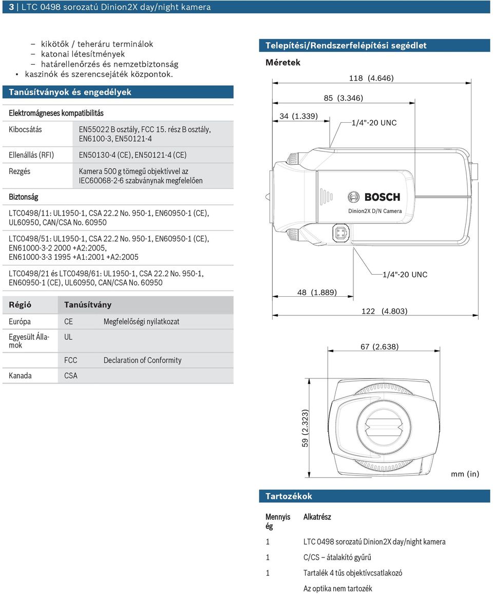 346) 34 (1.339) 1/4"-20 UNC Ellenállás (RFI) Rezgés EN50130-4 (CE), EN50121-4 (CE) Kamera 500 g tömegű objektívvel az IEC60068-2-6 szabványnak megfelelően Biztonság LTC0498/11: UL1950-1, CSA 22.2 No.