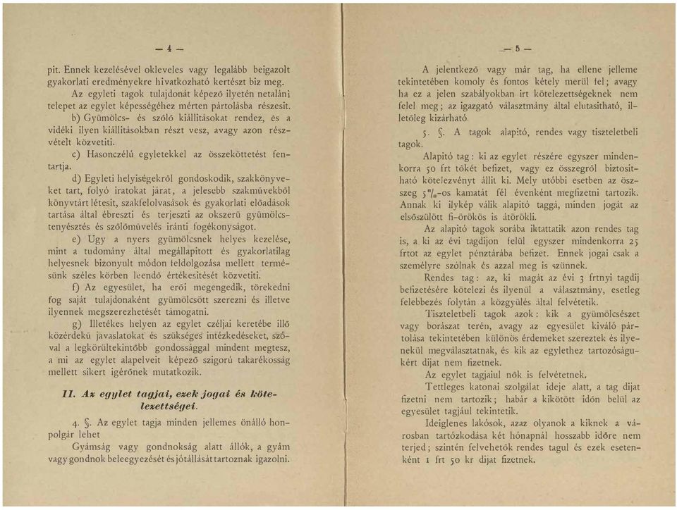 b) Gyümölcs- és szőlő kiállitásokat rendez, és a vidéki ilyen kiállitásokban részt vesz, avagy azon részvételt közvetiti. e) Hasonezélú egyletekkel az összeköttetést fentartja.