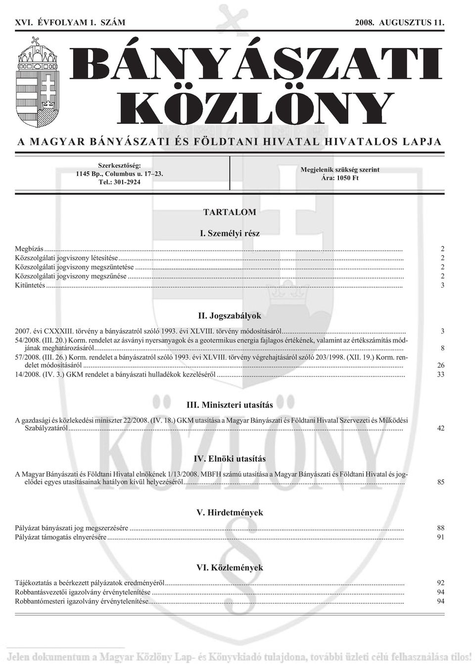 .. 2 Közszolgálati jogviszony megszûnése... 2 Kitüntetés... 3 II. Jogszabályok 2007. évi CXXXIII. törvény a bányászatról szóló 1993. évi XLVIII. törvény módosításáról... 3 54/2008. (III. 20.) Korm.