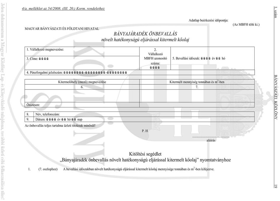 Dátum: év hó nap Kitermel hely (mez ) megnevezése Kitermelt mennyiség tonnában és m 3 -ben 6. 7. Az önbevallás teljes tartalma üzleti titoknak min sül! P. H.