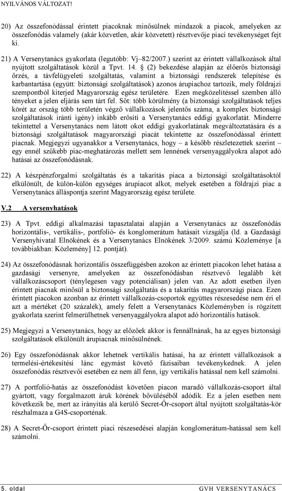 (2) bekezdése alapján az élıerıs biztonsági ırzés, a távfelügyeleti szolgáltatás, valamint a biztonsági rendszerek telepítése és karbantartása (együtt: biztonsági szolgáltatások) azonos árupiachoz