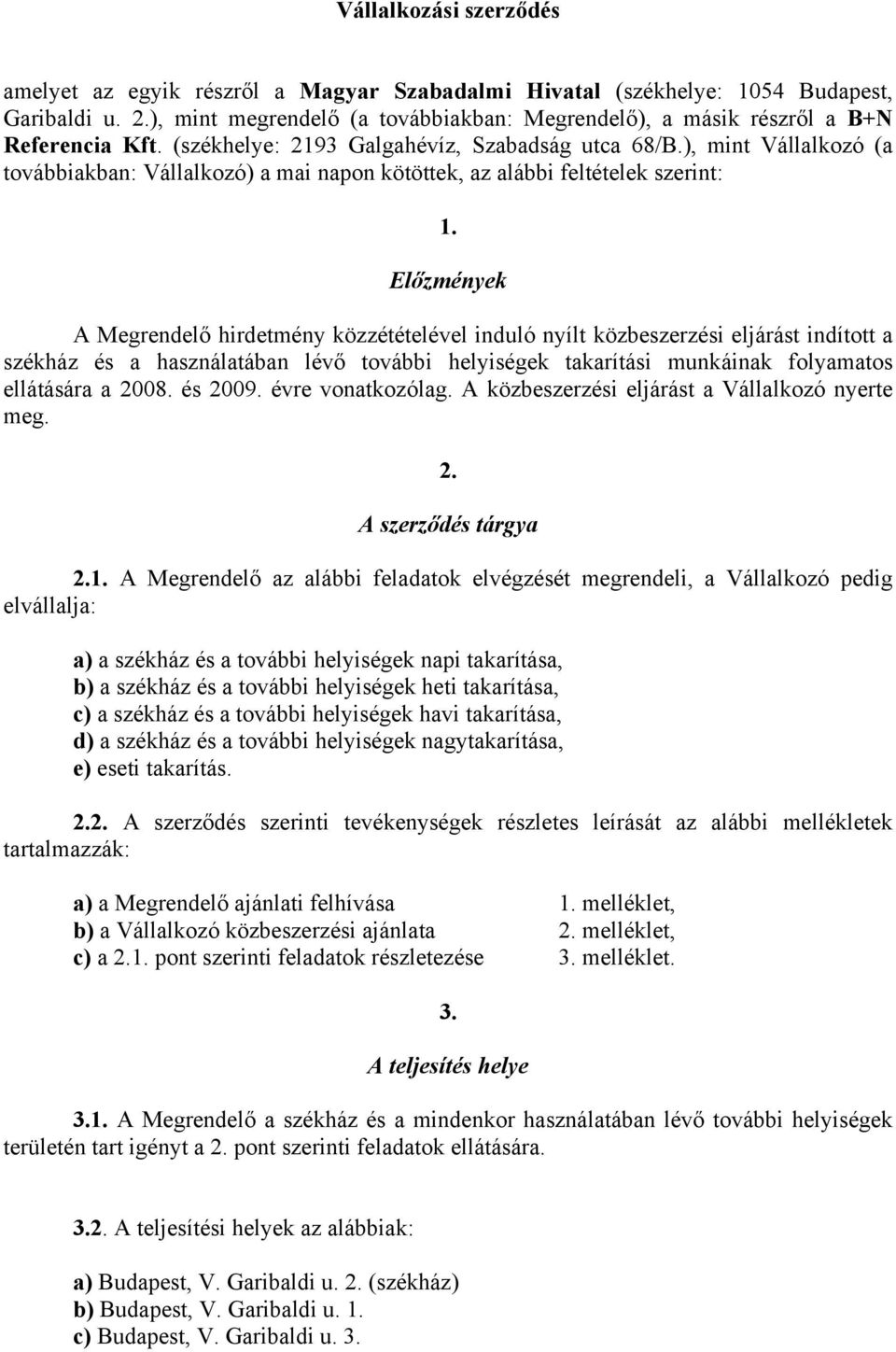 ), mint Vállalkozó (a továbbiakban: Vállalkozó) a mai napon kötöttek, az alábbi feltételek szerint: 1.