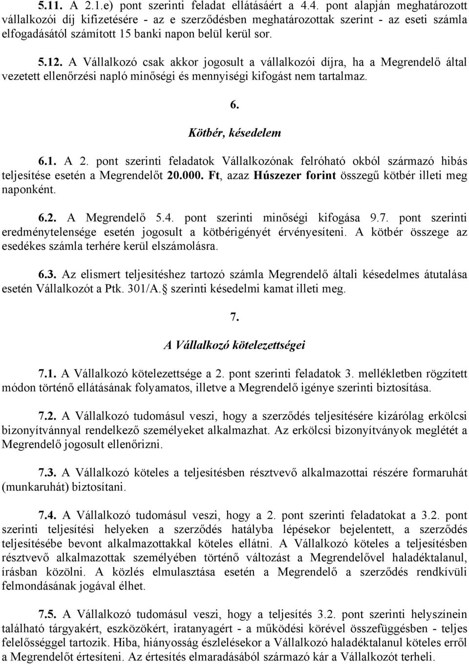 A Vállalkozó csak akkor jogosult a vállalkozói díjra, ha a Megrendelő által vezetett ellenőrzési napló minőségi és mennyiségi kifogást nem tartalmaz. 6. Kötbér, késedelem 6.1. A 2.