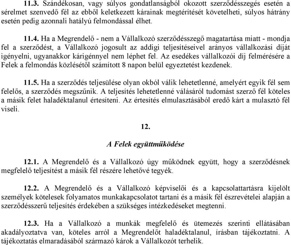 Ha a Megrendelő - nem a Vállalkozó szerződésszegő magatartása miatt - mondja fel a szerződést, a Vállalkozó jogosult az addigi teljesítéseivel arányos vállalkozási díját igényelni, ugyanakkor