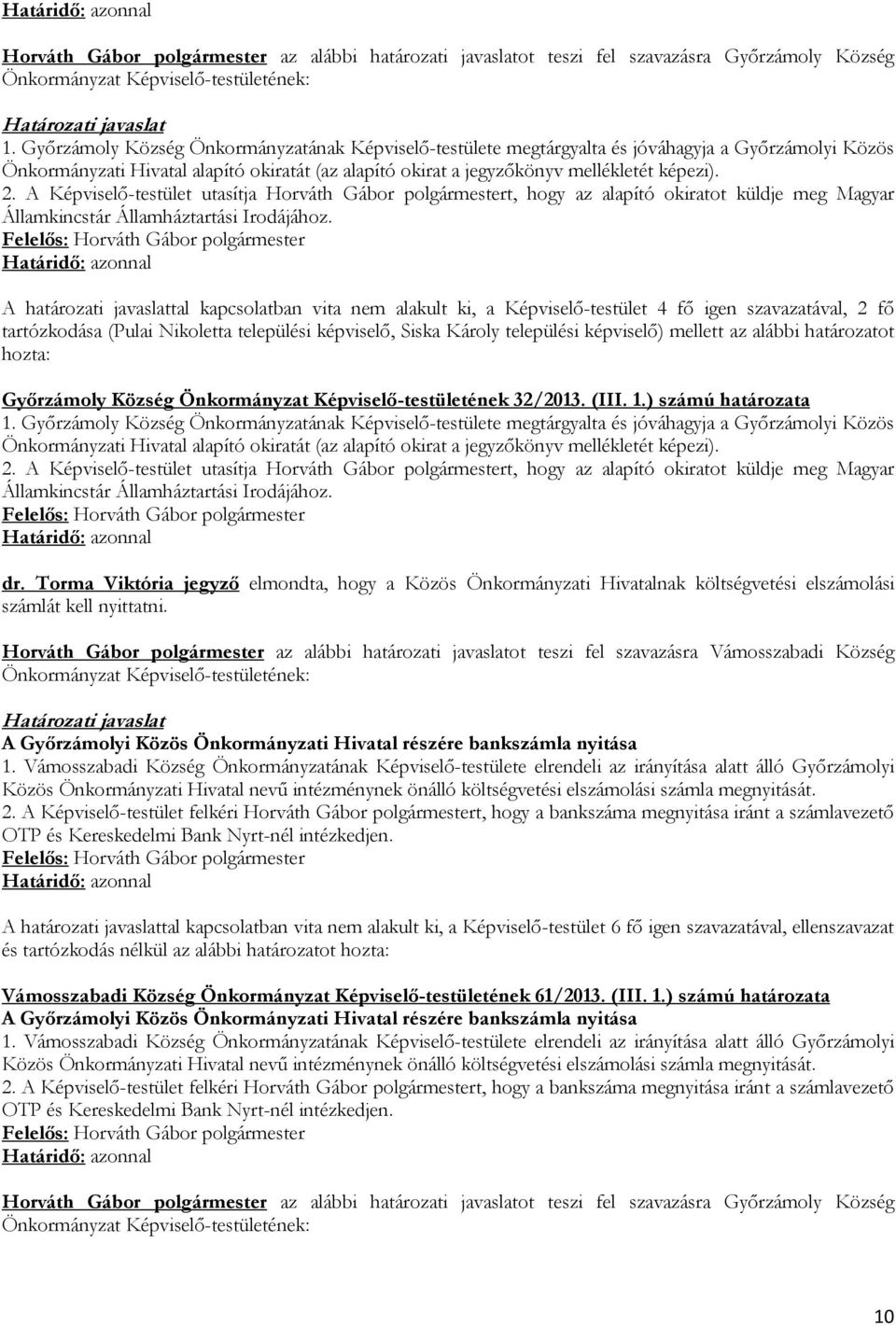 A Képviselő-testület utasítja Horváth Gábor polgármestert, hogy az alapító okiratot küldje meg Magyar Államkincstár Államháztartási Irodájához.