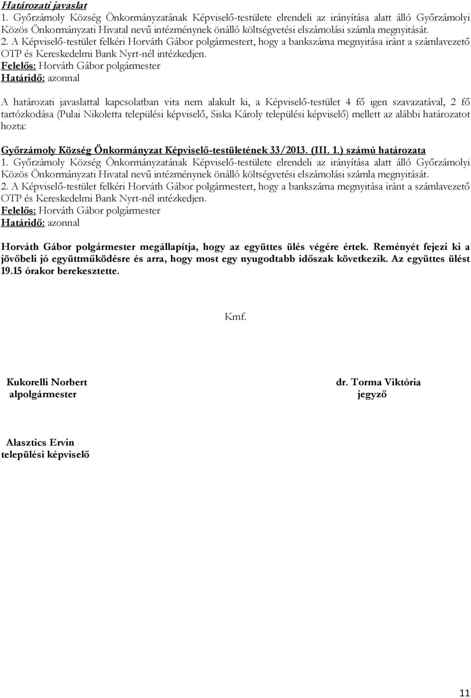 A határozati javaslattal kapcsolatban vita nem alakult ki, a Képviselő-testület 4 fő igen szavazatával, 2 fő tartózkodása (Pulai Nikoletta települési képviselő, Siska Károly települési képviselő)