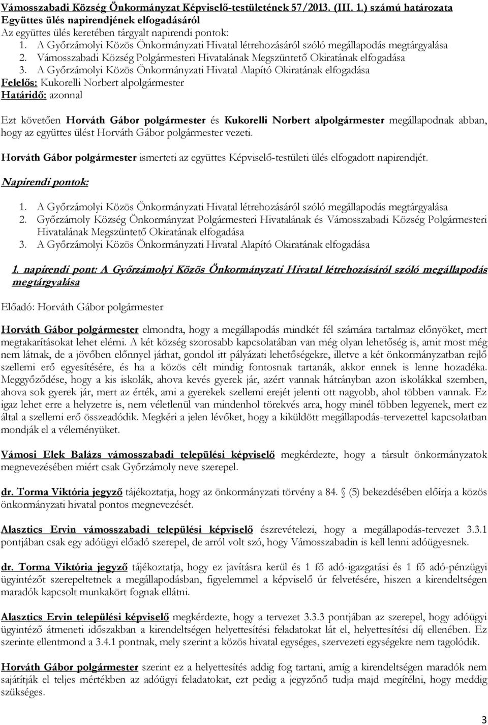 A Győrzámolyi Közös Önkormányzati Hivatal Alapító Okiratának elfogadása Ezt követően Horváth Gábor polgármester és Kukorelli Norbert alpolgármester megállapodnak abban, hogy az együttes ülést Horváth