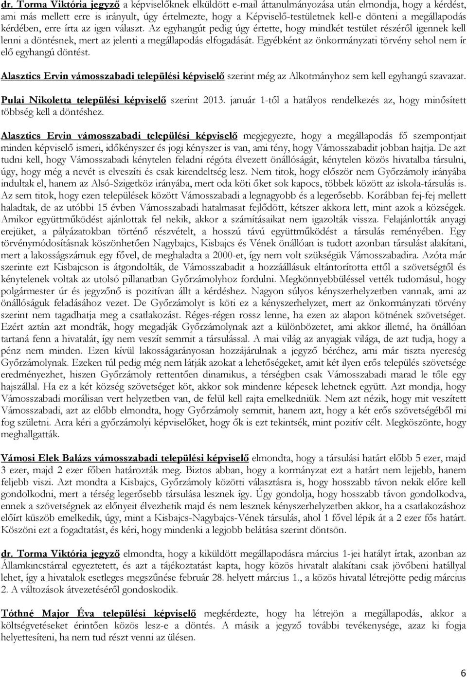 Egyébként az önkormányzati törvény sehol nem ír elő egyhangú döntést. Alasztics Ervin vámosszabadi települési képviselő szerint még az Alkotmányhoz sem kell egyhangú szavazat.