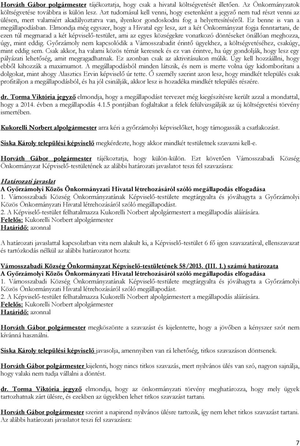 Elmondja még egyszer, hogy a Hivatal egy lesz, azt a két Önkormányzat fogja fenntartani, de ezen túl megmarad a két képviselő-testület, ami az egyes községekre vonatkozó döntéseket önállóan meghozza,