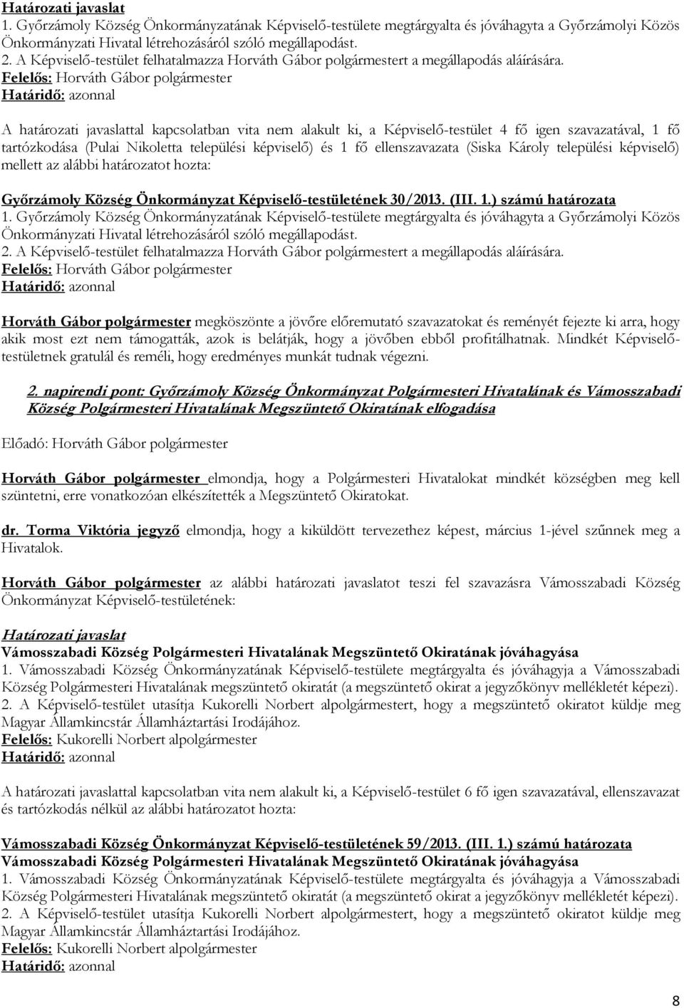 A határozati javaslattal kapcsolatban vita nem alakult ki, a Képviselő-testület 4 fő igen szavazatával, 1 fő tartózkodása (Pulai Nikoletta települési képviselő) és 1 fő ellenszavazata (Siska Károly