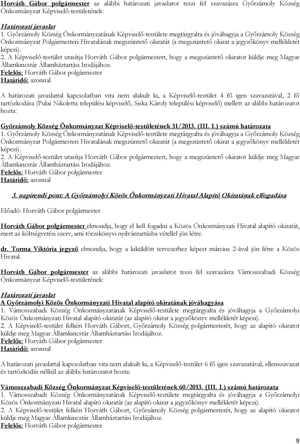 mellékletét képezi). 2. A Képviselő-testület utasítja Horváth Gábor polgármestert, hogy a megszüntető okiratot küldje meg Magyar Államkincstár Államháztartási Irodájához.