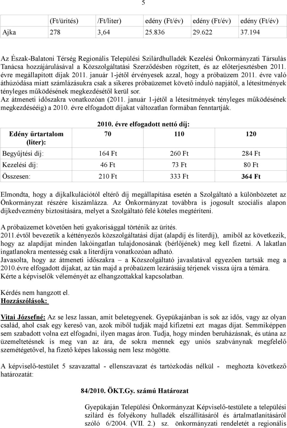 évre megállapított díjak 2011. január 1-jétől érvényesek azzal, hogy a próbaüzem 2011.