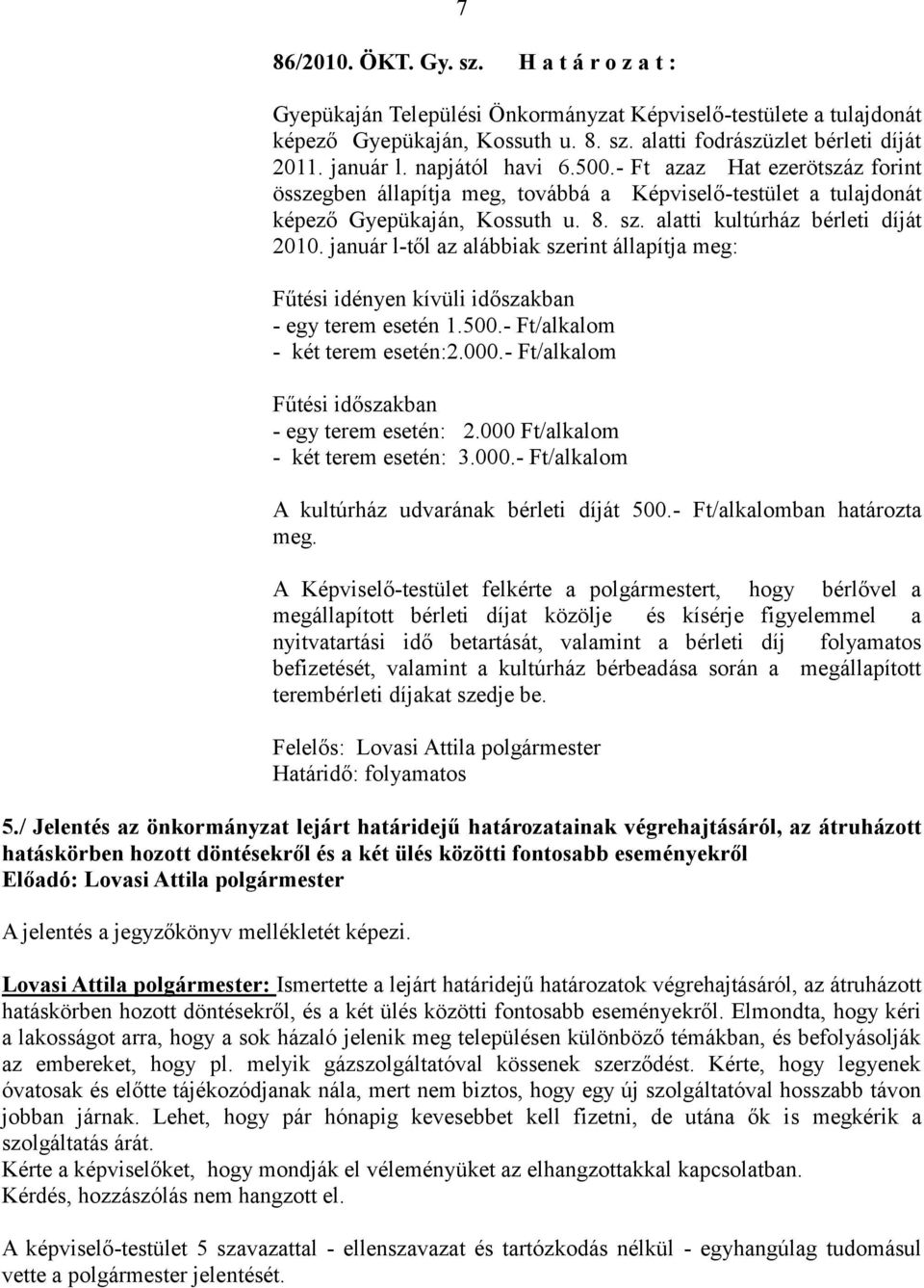 január l-től az alábbiak szerint állapítja meg: Fűtési idényen kívüli időszakban - egy terem esetén 1.500.- Ft/alkalom - két terem esetén:2.000.- Ft/alkalom Fűtési időszakban - egy terem esetén: 2.