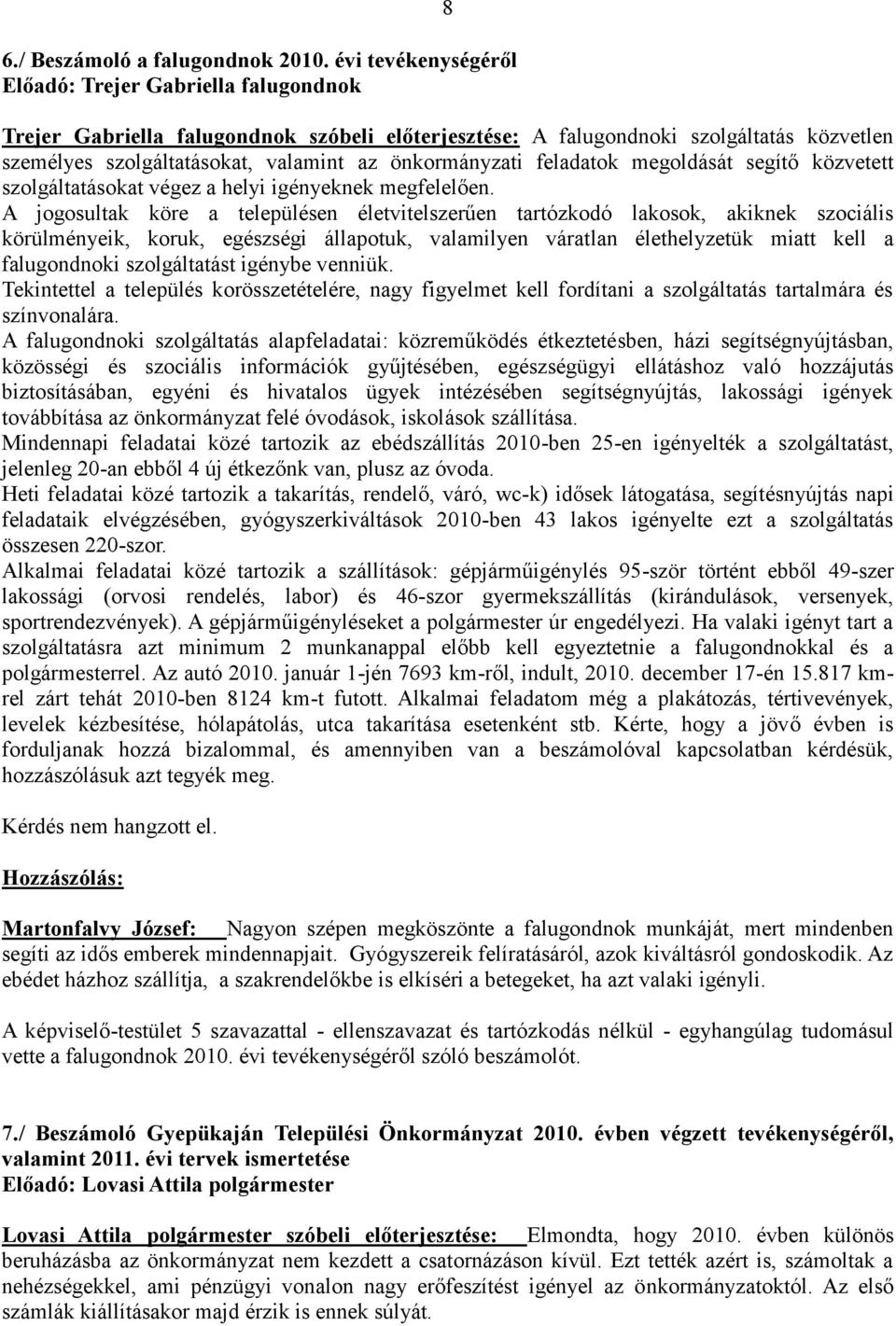 önkormányzati feladatok megoldását segítő közvetett szolgáltatásokat végez a helyi igényeknek megfelelően.