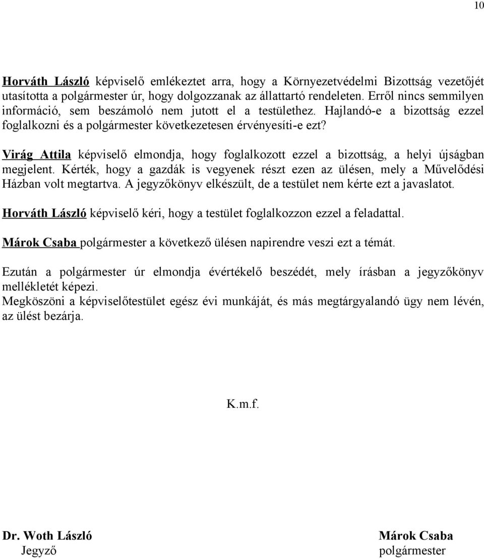 Virág Attila képviselő elmondja, hogy foglalkozott ezzel a bizottság, a helyi újságban megjelent. Kérték, hogy a gazdák is vegyenek részt ezen az ülésen, mely a Művelődési Házban volt megtartva.