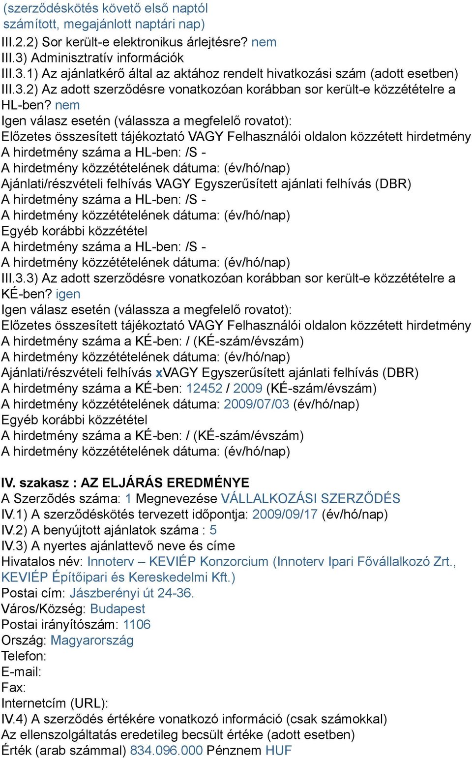 nem Igen válasz esetén (válassza a megfelelő rovatot): Előzetes összesített tájékoztató VAGY Felhasználói oldalon közzétett hirdetmény A hirdetmény száma a HL-ben: /S - Ajánlati/részvételi felhívás