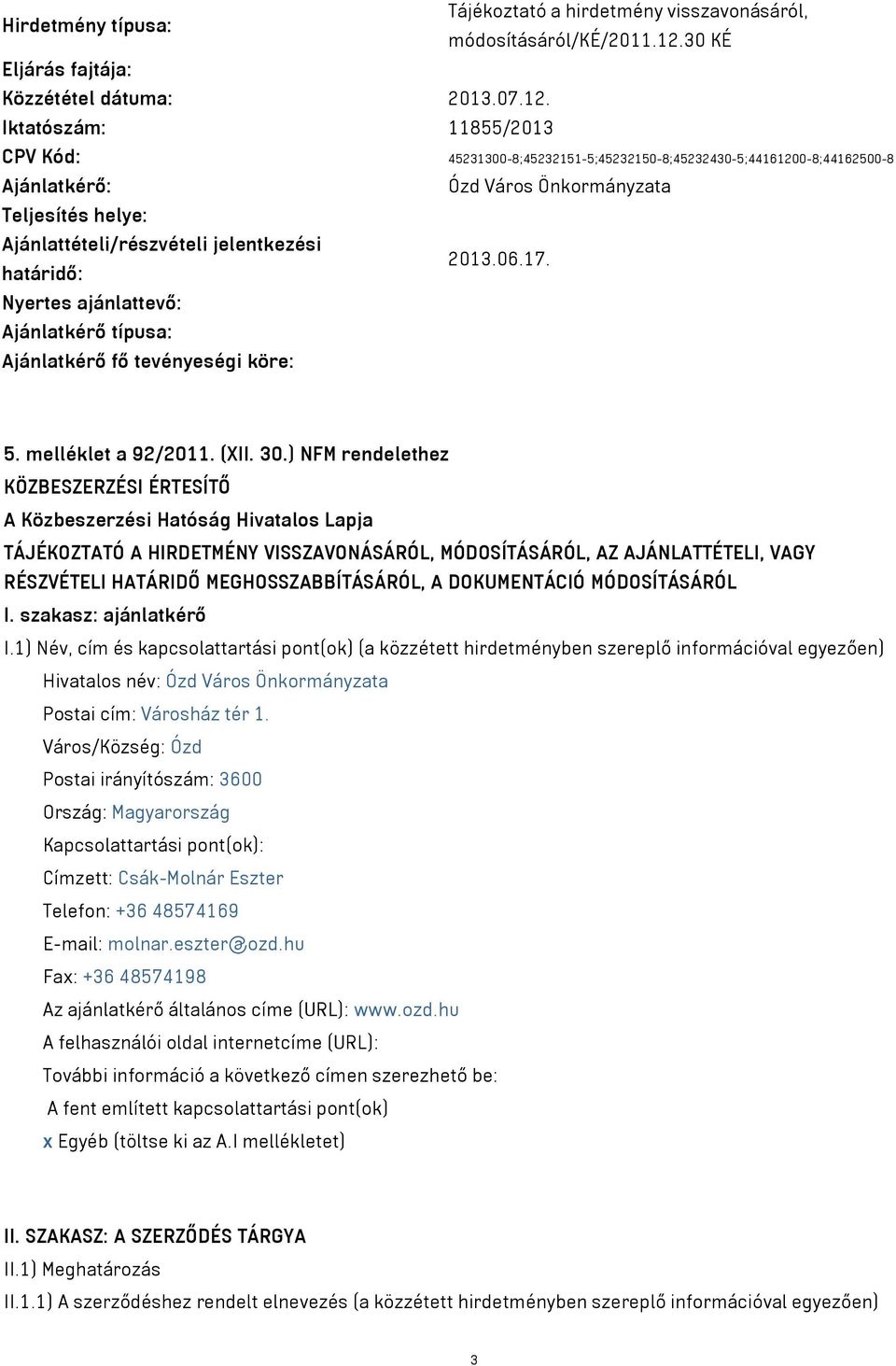 Iktatószám: 11855/2013 CPV Kód: 45231300-8;45232151-5;45232150-8;45232430-5;44161200-8;44162500-8 Ajánlatkérő: Ózd Város Önkormányzata Teljesítés helye: Ajánlattételi/részvételi jelentkezési 2013.06.