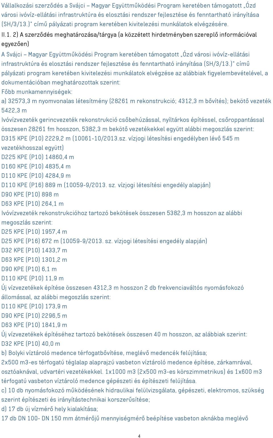 2) A szerződés meghatározása/tárgya (a közzétett hirdetményben szereplő információval egyezően) A Svájci Magyar Együttműködési Program keretében támogatott Ózd városi ivóvíz-ellátási infrastruktúra