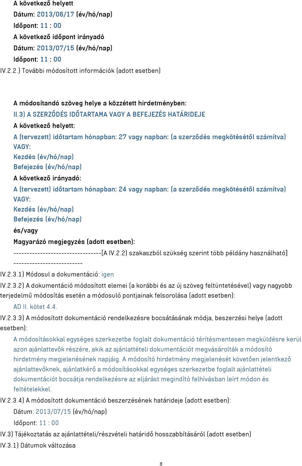 (év/hó/nap) A következő irányadó: A (tervezett) időtartam hónapban: 24 vagy napban: (a szerződés megkötésétől számítva) VAGY: Kezdés (év/hó/nap) Befejezés (év/hó/nap) és/vagy Magyarázó megjegyzés