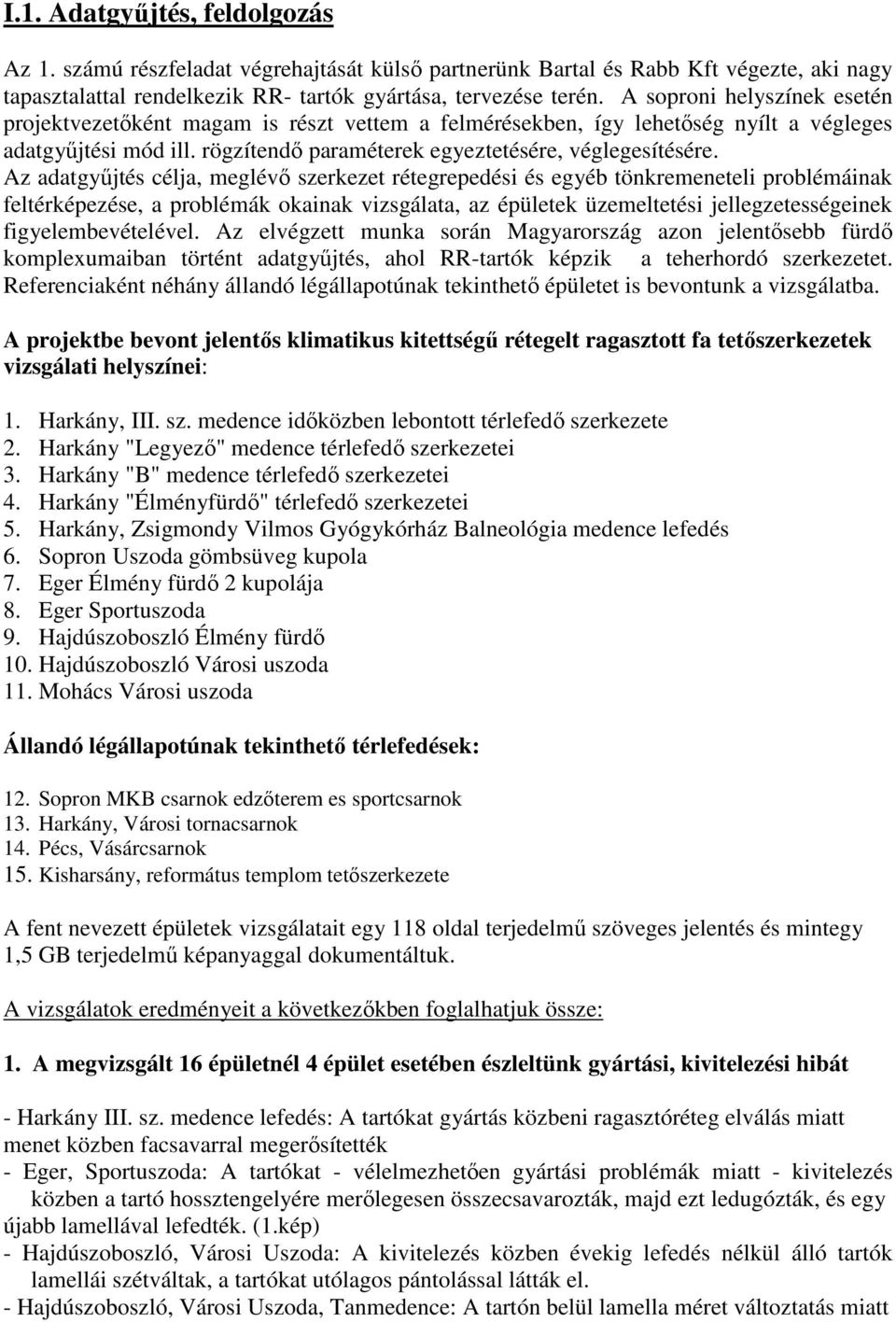 Az adatgyőjtés célja, meglévı szerkezet rétegrepedési és egyéb tönkremeneteli problémáinak feltérképezése, a problémák okainak vizsgálata, az épületek üzemeltetési jellegzetességeinek