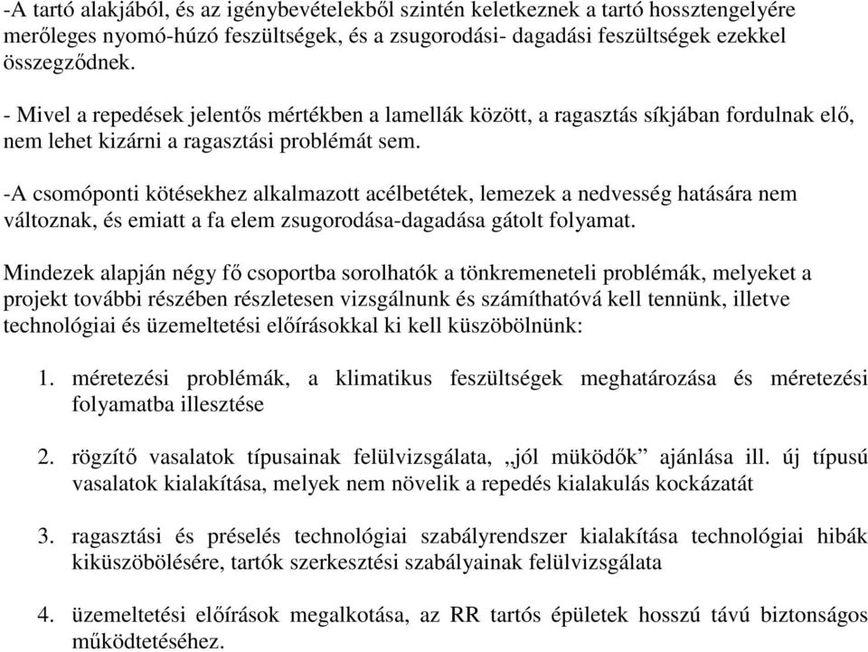 -A csomóponti kötésekhez alkalmazott acélbetétek, lemezek a nedvesség hatására nem változnak, és emiatt a fa elem zsugorodása-dagadása gátolt folyamat.