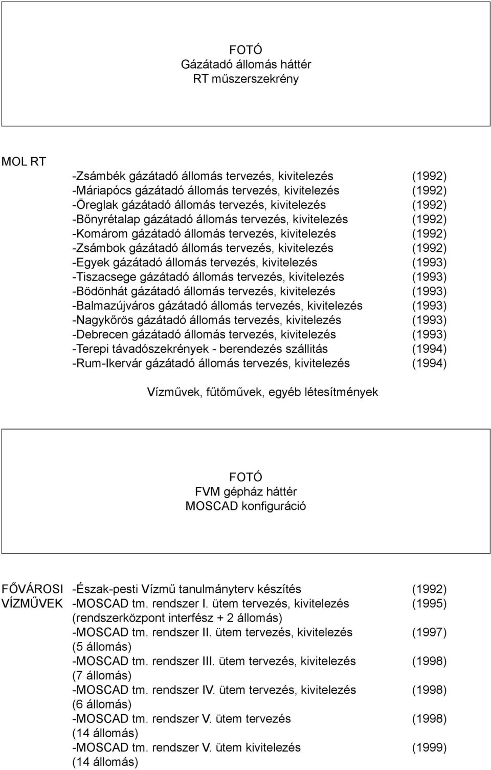 (1993) -Nagykőrös gázátadó állomás (1993) -Debrecen gázátadó állomás (1993) -Terepi távadószekrények - berendezés szállitás (1994) -Rum-Ikervár gázátadó állomás (1994) Vízművek, fűtőművek, egyéb