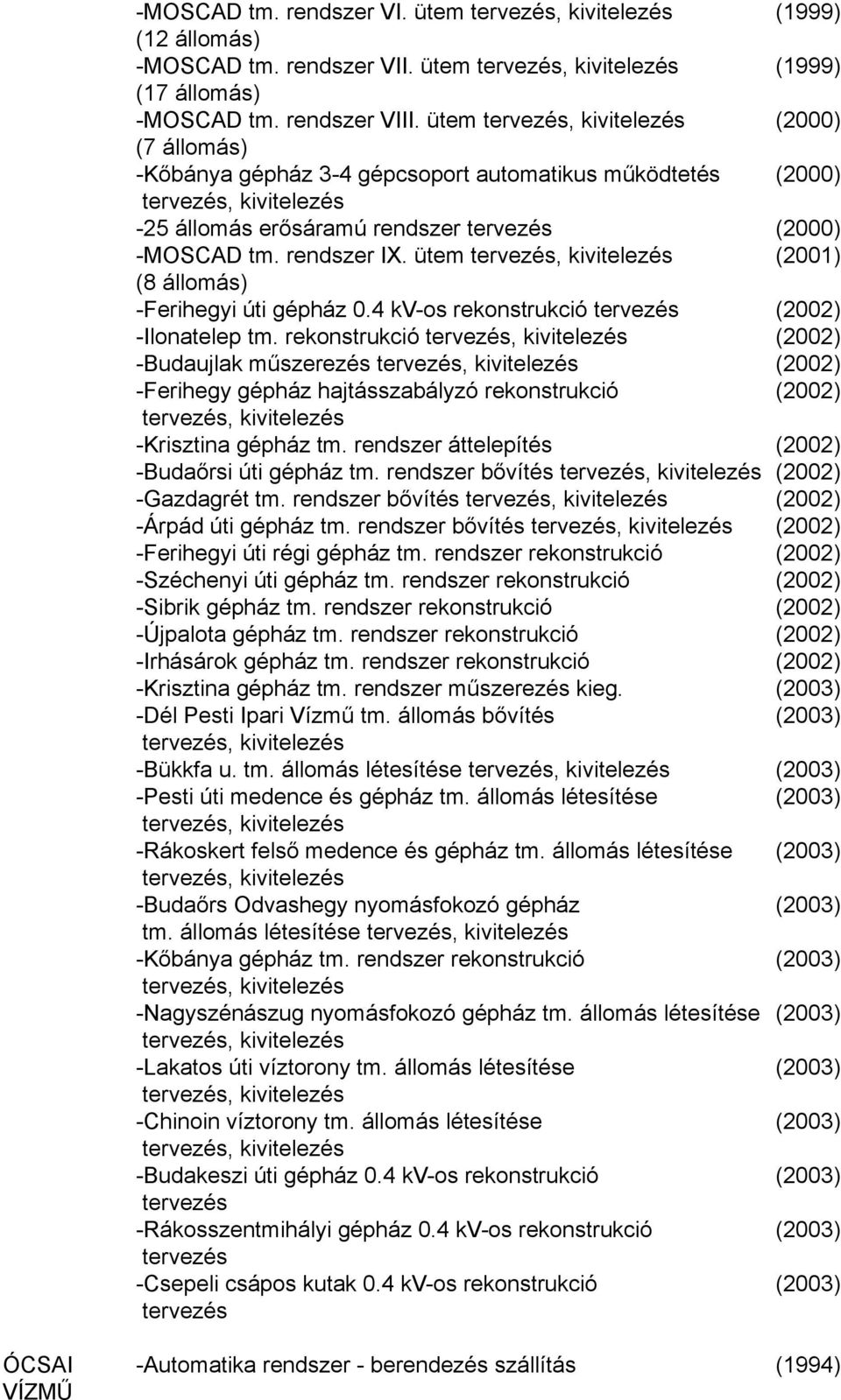 4 kv-os rekonstrukció (2002) -Ilonatelep tm. rekonstrukció (2002) -Budaujlak műszerezés (2002) -Ferihegy gépház hajtásszabályzó rekonstrukció (2002) -Krisztina gépház tm.