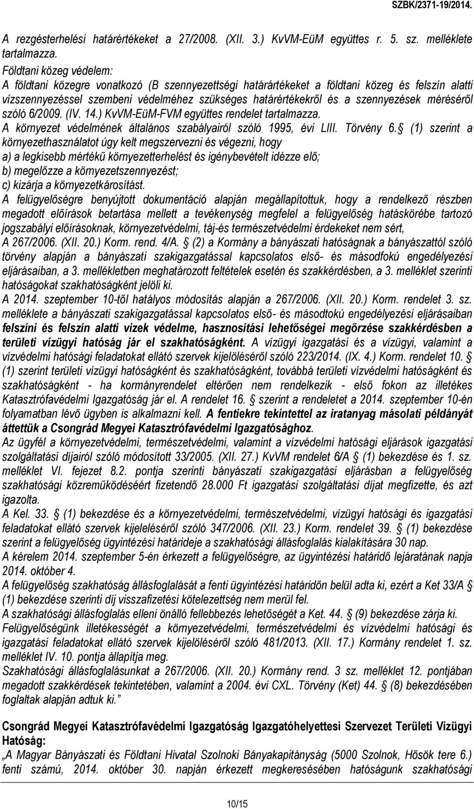 szennyezések méréséről szóló 6/2009. (IV. 14.) KvVM-EüM-FVM együttes rendelet tartalmazza. A környezet védelmének általános szabályairól szóló 1995, évi LIII. Törvény 6.