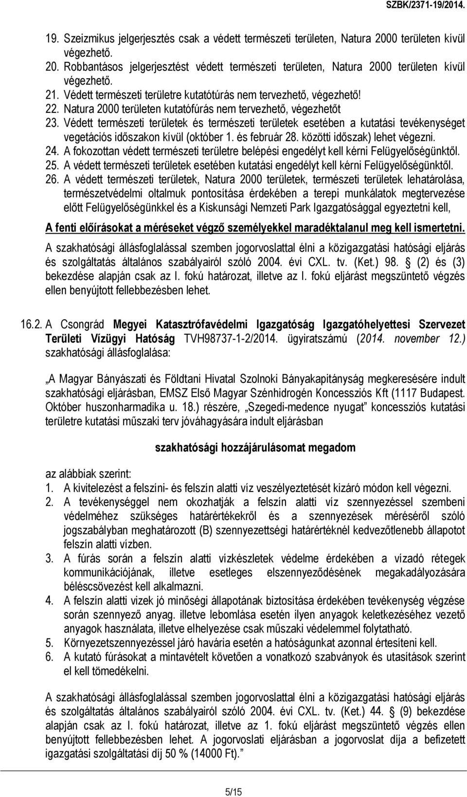 Védett természeti területek és természeti területek esetében a kutatási tevékenységet vegetációs időszakon kívül (október 1. és február 28. közötti időszak) lehet végezni. 24.