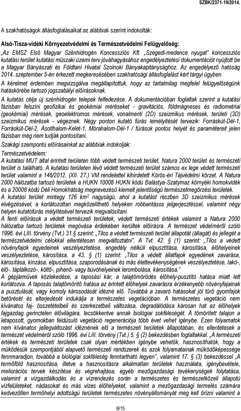 Bányakapitánysághoz. Az engedélyező hatóság 2014. szeptember 5-én érkezett megkeresésében szakhatósági állásfoglalást kért tárgyi ügyben.