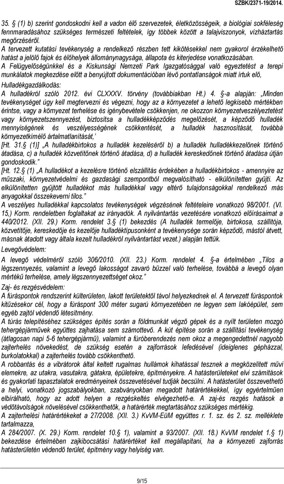 A tervezett kutatási tevékenység a rendelkező részben tett kikötésekkel nem gyakorol érzékelhető hatást a jelölő fajok és élőhelyek állománynagysága, állapota és kiterjedése vonatkozásában.