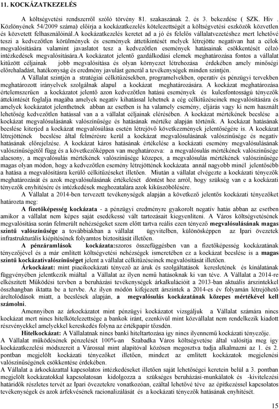 a kockázatkezelés keretet ad a jó és felelős vállalatvezetéshez mert lehetővé teszi a kedvezőtlen körülmények és események áttetikintését melyek létrejötte negatívan hat a célok megvalósítására