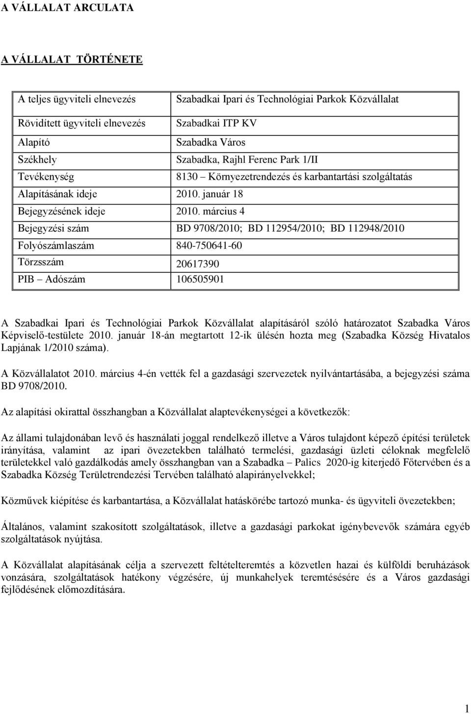 március 4 Szabadka, Rajhl Ferenc Park 1/II 8130 Környezetrendezés és karbantartási szolgáltatás Bejegyzési szám BD 9708/2010; BD 112954/2010; BD 112948/2010 Folyószámlaszám 840-750641-60 Törzsszám