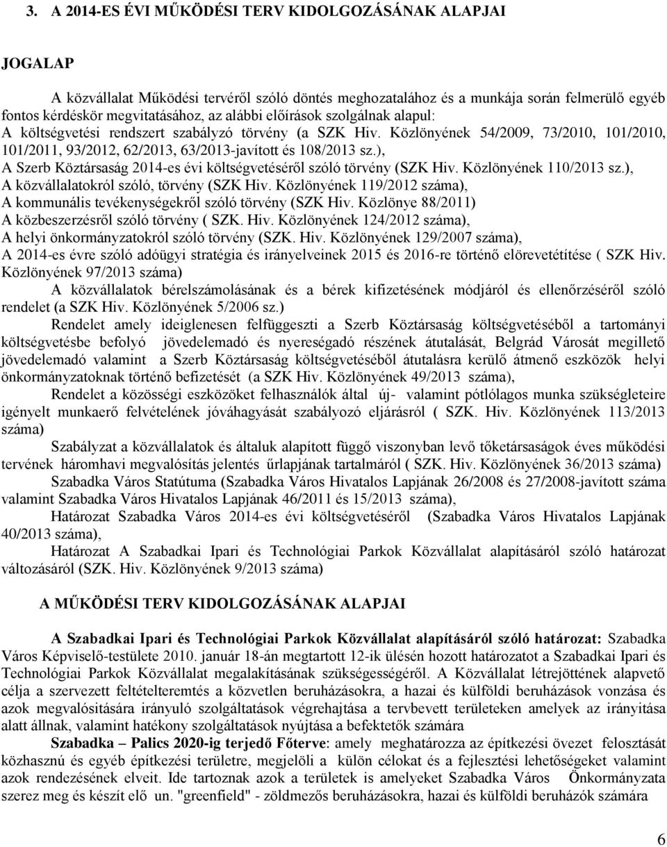 ), A Szerb Köztársaság 2014-es évi költségvetéséről szóló törvény (SZK Hiv. Közlönyének 110/2013 sz.), A közvállalatokról szóló, törvény (SZK Hiv.