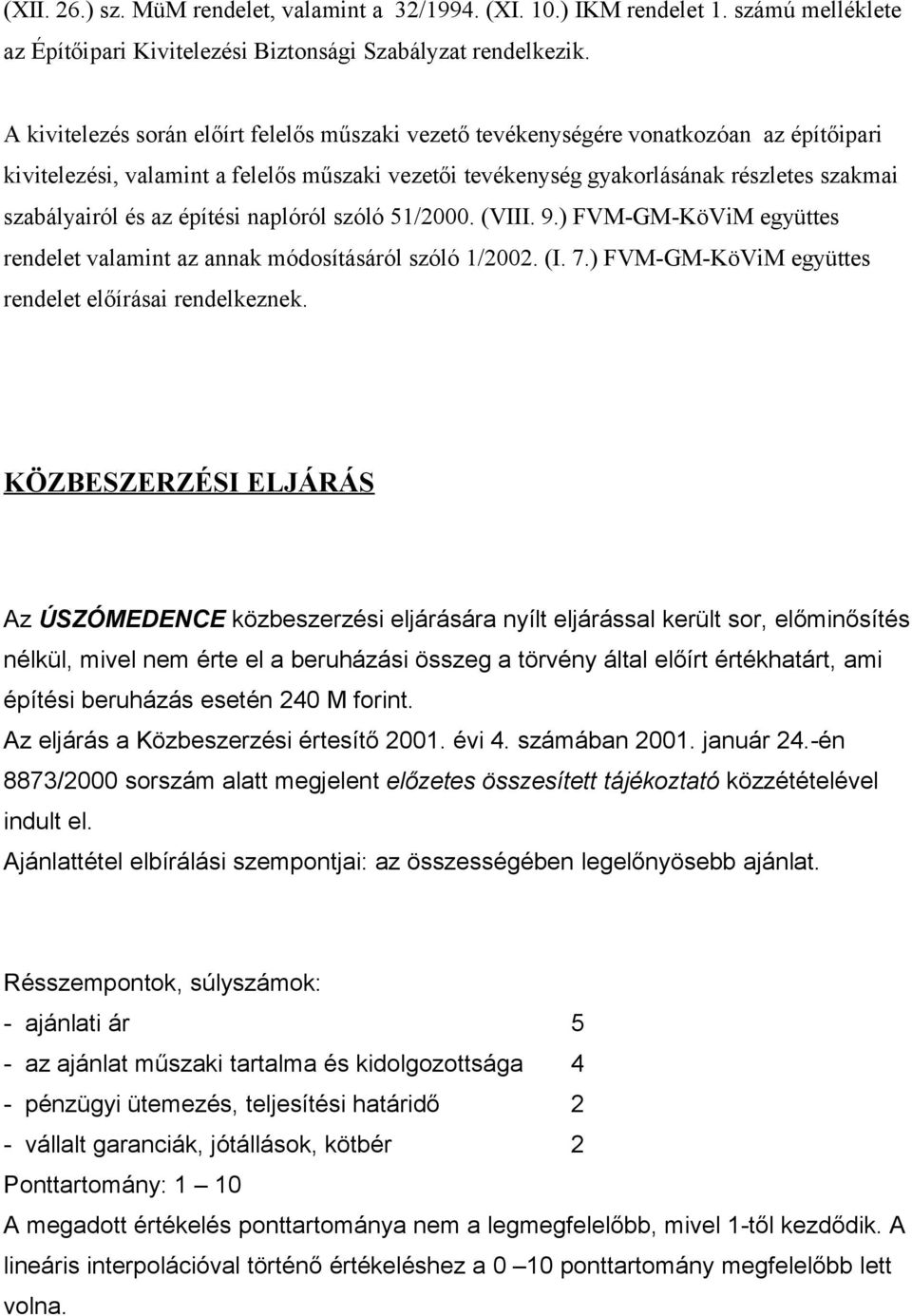 az építési naplóról szóló 51/2000. (VIII. 9.) FVM-GM-KöViM együttes rendelet valamint az annak módosításáról szóló 1/2002. (I. 7.) FVM-GM-KöViM együttes rendelet előírásai rendelkeznek.