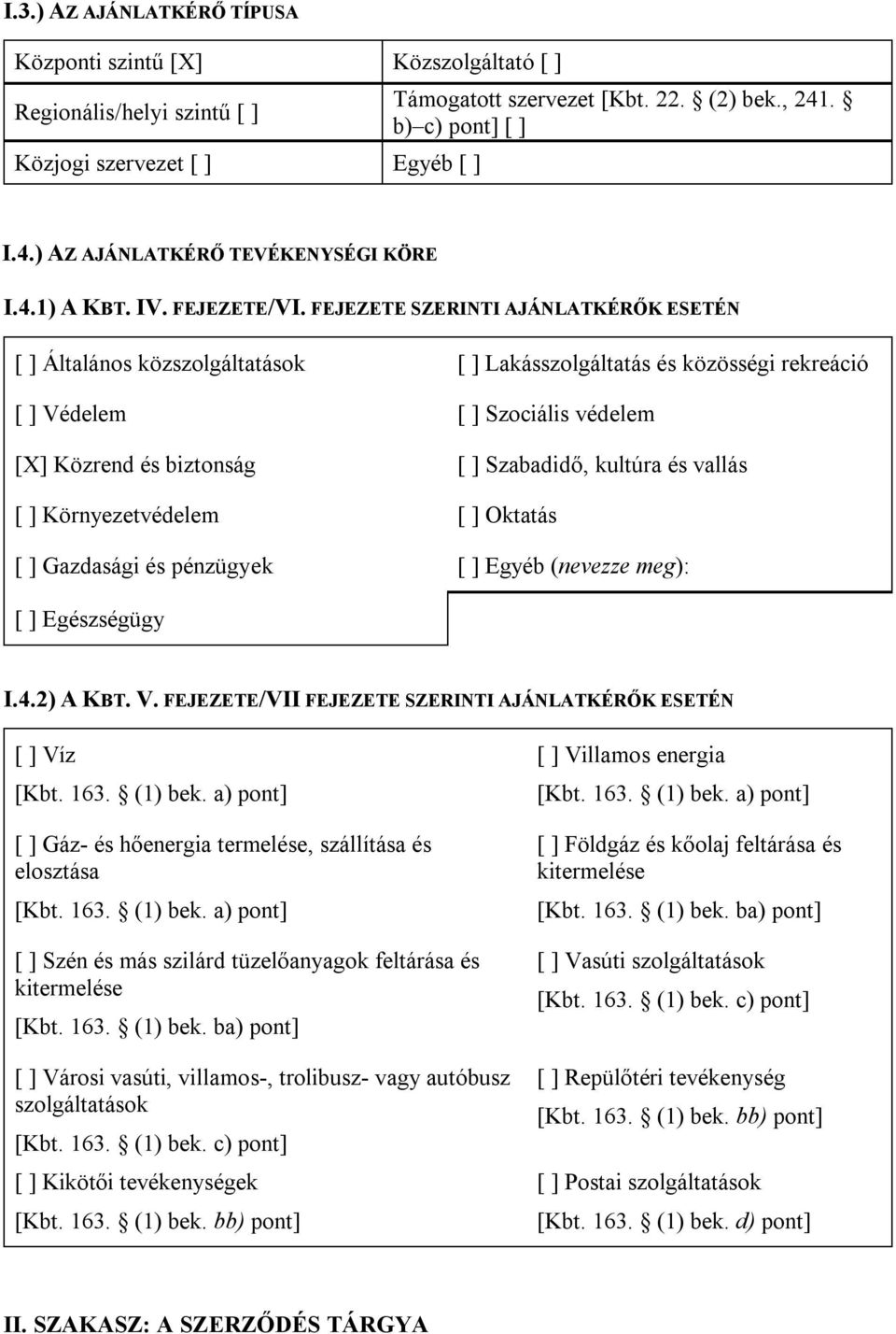 FEJEZETE SZERINTI AJÁNLATKÉRŐK ESETÉN [ ] Általános közszolgáltatások [ ] Lakásszolgáltatás és közösségi rekreáció [ ] Védelem [ ] Szociális védelem [X] Közrend és biztonság [ ] Szabadidő, kultúra és